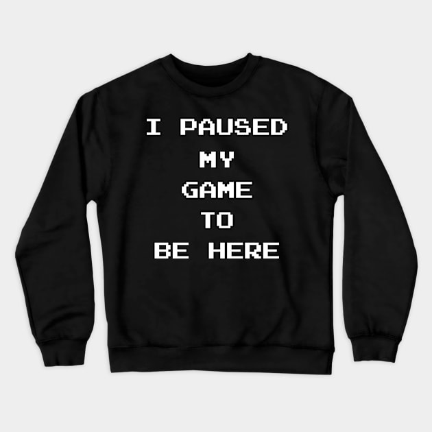 I Paused My Game To Be Here Crewneck Sweatshirt by finedesigns